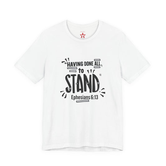 Stand Tee — "Having Done All, To Stand" Ephesians 6:13 Inspirational Christian T-Shirt